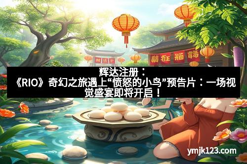 辉达注册：《RIO》奇幻之旅遇上“愤怒的小鸟”预告片：一场视觉盛宴即将开启！